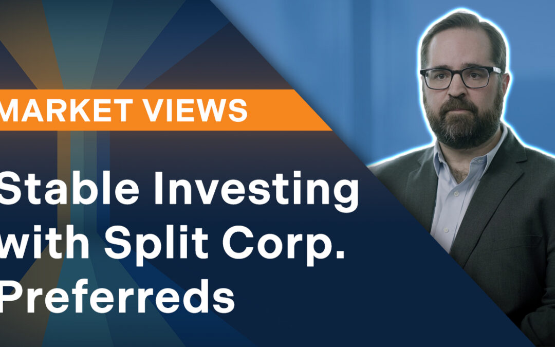 Stable Investing with Split Corp. Preferreds | Market Views